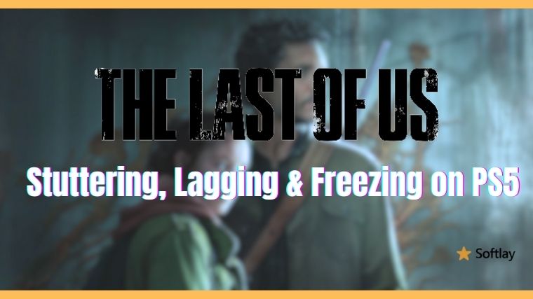 Fix The Last of Us Stuttering, Lags, and Freezing on PS5