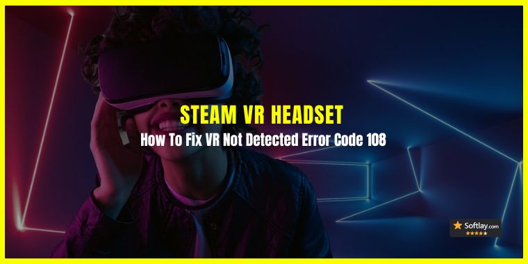 How To Fix Steam VR Headset Not Detected Error Code 108