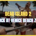 How To Fix Stuck at Venice Beach Zone in Dead Island 2