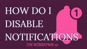 How to Disable Notifications on Windows 10. Stop Annoying pop ups in (2 Simple Ways)