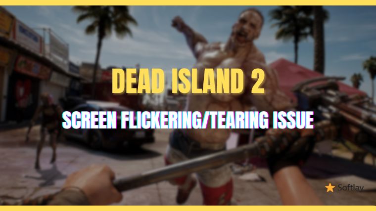 How to Fix Dead Island 2 Screen Flickering or Tearing Issue on PC