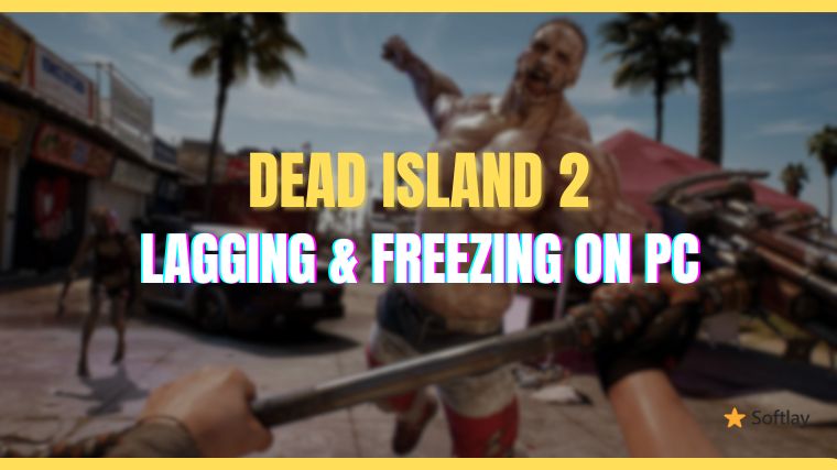 How to Fix Dead Island 2 Stuttering, Lags, or Freezing Constantly on PC