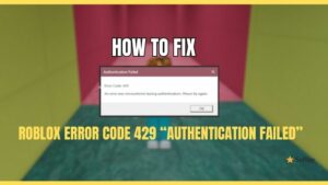How to Fix Error Code 429 “Authentication Failed” in Roblox
