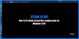 How to Fix Steam Client Black Screen or Not Loading on Windows PC