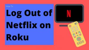 How to Log Out of Netflix On Any Roku Device - Sign Out Of Roku Account