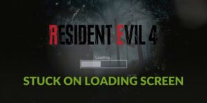 Resident Evil 4 Remake Stuck on Loading Screen [Quickly Fixed]