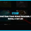 [SOLVED] Steam Friends Network Unreachable, Not Working, or Can't Join